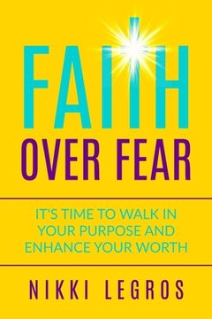 portada Faith Over Fear: It's Time To Walk In Your Purpose And Enhance Your Worth (en Inglés)