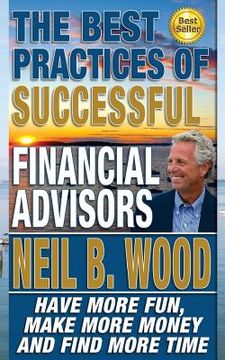 portada The Best Practices of Successful Financial Advisors: Have More Fun, Make More Money, and Find More Time (en Inglés)