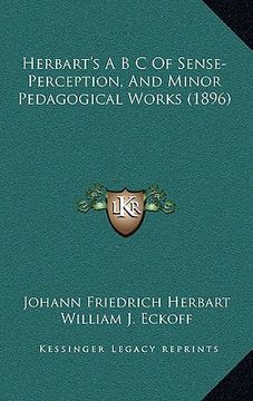 portada herbart's a b s of sense-perception, and minor pedagogical works (1896) (en Inglés)