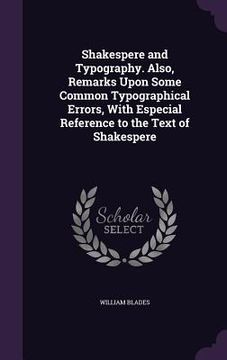 portada Shakespere and Typography. Also, Remarks Upon Some Common Typographical Errors, With Especial Reference to the Text of Shakespere (en Inglés)