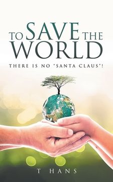 portada To Save The World -- There Is No "Santa Claus"! (en Inglés)