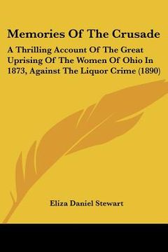 portada memories of the crusade: a thrilling account of the great uprising of the women of ohio in 1873, against the liquor crime (1890)