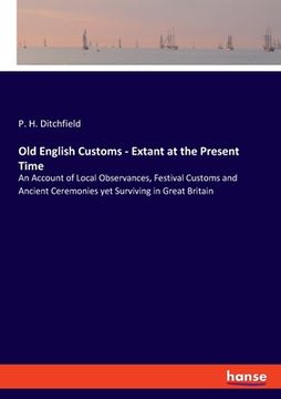 portada Old English Customs - Extant at the Present Time: An Account of Local Observances, Festival Customs and Ancient Ceremonies yet Surviving in Great Brit