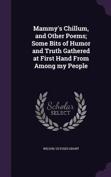 portada Mammy's Chillum, and Other Poems; Some Bits of Humor and Truth Gathered at First Hand From Among my People (en Inglés)