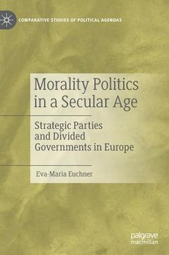 portada Morality Politics in a Secular Age: Strategic Parties and Divided Governments in Europe (en Inglés)