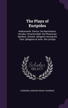 portada The Plays of Euripides: Andromache. Electra. the Bacchantes. Hecuba. Heracles Mad. the Phoenician Maidens. Orestes. Iphigenia Among the Tauri.