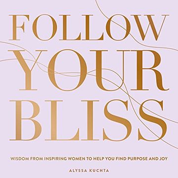 portada Follow Your Bliss: Wisdom from Inspiring Women to Help You Find Purpose and Joy (en Inglés)