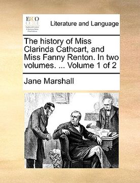 portada the history of miss clarinda cathcart, and miss fanny renton. in two volumes. ... volume 1 of 2 (in English)