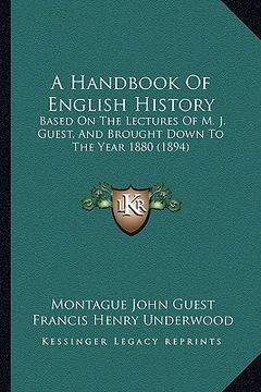 portada a handbook of english history: based on the lectures of m. j. guest, and brought down to the year 1880 (1894) (en Inglés)