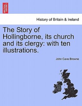portada the story of hollingborne, its church and its clergy: with ten illustrations. (in English)
