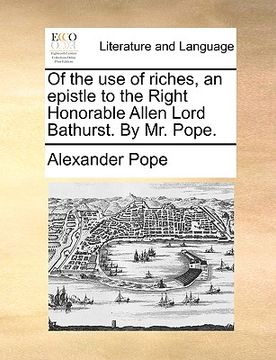 portada of the use of riches, an epistle to the right honorable allen lord bathurst. by mr. pope. (en Inglés)