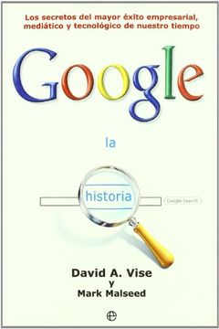 portada La Historia Google: Los Secretos del Mayor Éxito Empresarial, Mediático y Tecnológico de Nuestro Tiempo