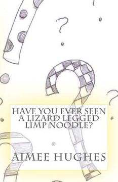 portada Have You Ever Seen A Lizard Legged Limp Noodle? (en Inglés)