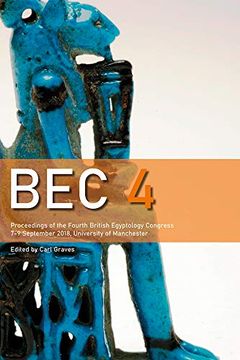 portada Bec 4: Proceedings of the 4th British Egyptology Congress (2018): Proceedings of the Fourth British Egyptology Congress, 7-9 September 2018, University of Manchester (en Inglés)