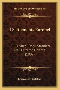 portada I Settlements Europei: E I Privilegi Degli Stranieri Nell'Estremo Oriente (1902) (en Italiano)