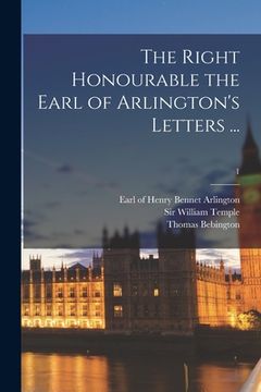 portada The Right Honourable the Earl of Arlington's Letters ...; 1 (en Inglés)