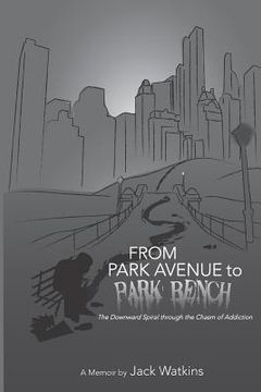 portada From Park Avenue to Park Bench: The Downward Spiral through the Chasm of Addiction (en Inglés)