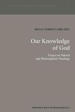 portada Our Knowledge of God: Essays on Natural and Philosophical Theology (en Inglés)