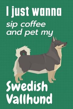 portada I just wanna sip coffee and pet my Swedish Vallhund: For Swedish Vallhund Dog Fans (en Inglés)