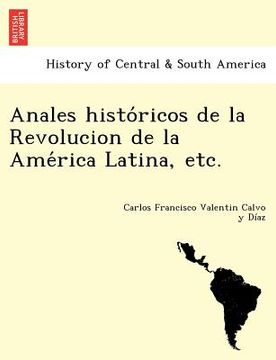 portada anales histo ricos de la revolucion de la ame rica latina etc. (in English)