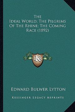 portada the ideal world; the pilgrims of the rhine; the coming race (1892) (in English)