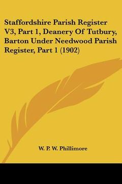 portada staffordshire parish register v3, part 1, deanery of tutbury, barton under needwood parish register, part 1 (1902)