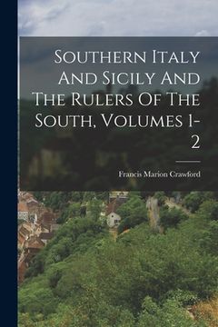 portada Southern Italy And Sicily And The Rulers Of The South, Volumes 1-2 (in English)