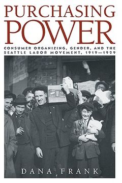 portada Purchasing Power: Consumer Organizing, Gender, and the Seattle Labor Movement, 1919 1929 (en Inglés)