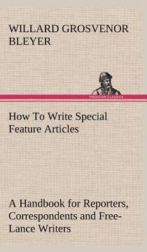 portada how to write special feature articles a handbook for reporters, correspondents and free-lance writers who desire to contribute to popular magazines an (en Inglés)