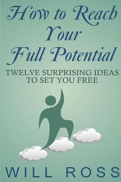 portada How to Reach Your Full Potential: Twelve Surprising Ideas to Set You Free (en Inglés)
