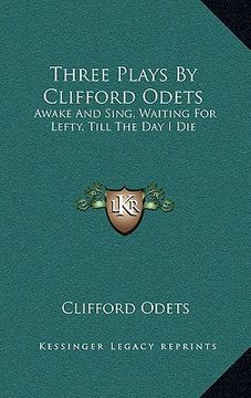 portada three plays by clifford odets: awake and sing, waiting for lefty, till the day i die (en Inglés)
