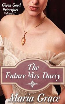 portada The Future Mrs. Darcy: Given Good Principles Volume 2 (in English)