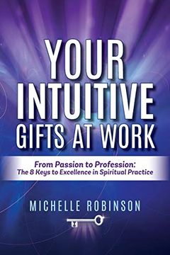 portada Your Intuitive Gifts at Work: From Passion to Profession: The 8 Keys to Excellence in Spiritual Practice (en Inglés)