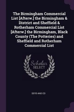 portada The Birmingham Commercial List [Afterw.] the Birmingham & District and Sheffield & Rotherham Commercial List [Afterw.] the Birmingham, Black County (T (en Inglés)