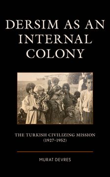 portada Dersim as an Internal Colony: The Turkish Civilizing Mission (1927-1952) (in English)