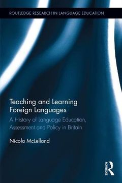 portada Teaching and Learning Foreign Languages: A History of Language Education, Assessment and Policy in Britain (Routledge Research in Language Education)