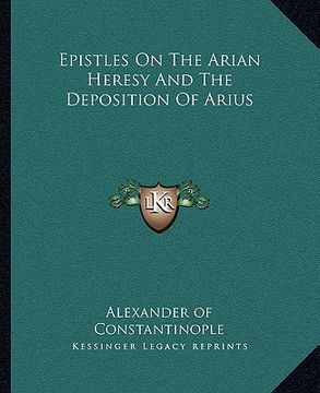 portada epistles on the arian heresy and the deposition of arius (en Inglés)