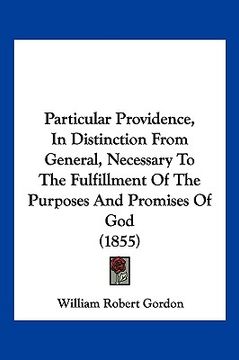portada particular providence, in distinction from general, necessary to the fulfillment of the purposes and promises of god (1855) (en Inglés)