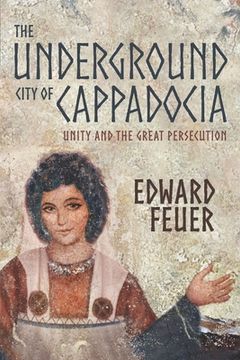 portada The Underground City of Cappadocia: Unity and The Great Persecution (en Inglés)