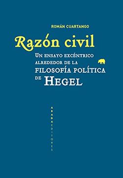 Libro Razón Civil: Un Ensayo Excéntrico Alrededor de la Filosofía Política  de Hegel (Lecturas de Filosofía), RomÁN GutiÉRrez Cuartango,  ISBN 9788417301910. Comprar en Buscalibre