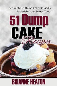 portada 51 Dump Cake Recipes: Scrumptious Dump Cake Desserts To Satisfy Your Sweet Tooth (en Inglés)
