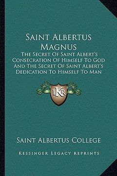 portada saint albertus magnus: the secret of saint albert's consecration of himself to god and the secret of saint albert's dedication to himself to (en Inglés)