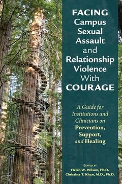 portada Facing Campus Sexual Assault and Relationship Violence with Courage: A Guide for Institutions and Clinicians on Prevention, Support, and Healing (en Inglés)