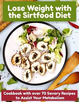 portada Lose Weight with the Sirtfood Diet: Cookbook with over 70 Savory Recipes to Assist Your Metabolism (in English)