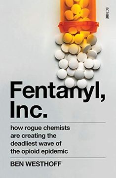 portada Fentanyl, Inc: How Rogue Chemists are Creating the Deadliest Wave of the Opioid Epidemic (en Inglés)