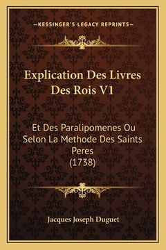 portada Explication Des Livres Des Rois V1: Et Des Paralipomenes Ou Selon La Methode Des Saints Peres (1738) (en Francés)