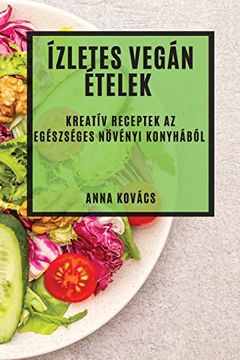 portada Ízletes Vegán Ételek: Kreatív Receptek az Egészséges Növényi Konyhából (en Húngaro)