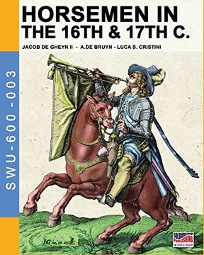 portada Horsemen in the 16th & 17th C.: By Jacob De Gheyn & A.De Bruyn: Volume 3 (Soldiers, Weapons and Uniforms 600)