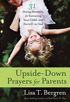 portada Upside-Down Prayers for Parents: Thirty-One Daring Devotions for Entrusting Your Child--And Yourself--To god (en Inglés)