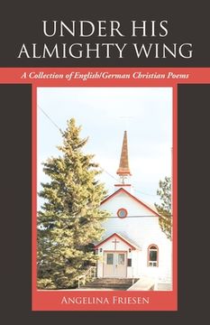 portada Under His Almighty Wing: A Collection of English/German Christian Poems (en Inglés)